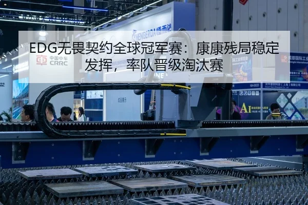 EDG无畏契约全球冠军赛：康康残局稳定发挥，率队晋级淘汰赛