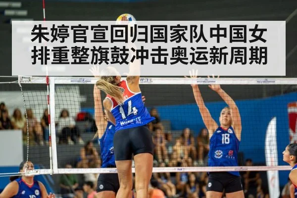 朱婷官宣回归国家队中国女排重整旗鼓冲击奥运新周期